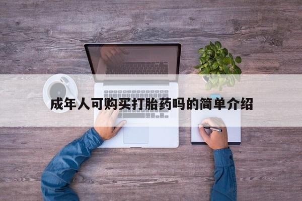 私人微信打胎药成年人可购买打胎药吗的简单介绍
