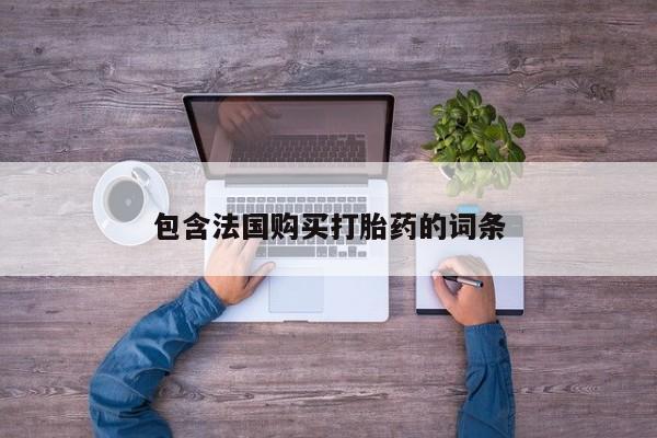 私人微信打胎药包含法国购买打胎药的词条