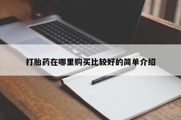 私人微信打胎药打胎药在哪里购买比较好的简单介绍