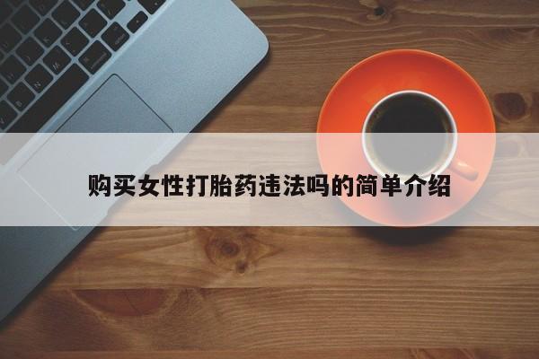 私人微信打胎药购买女性打胎药违法吗的简单介绍
