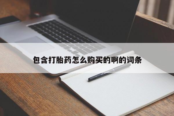 私人微信打胎药包含打胎药怎么购买的啊的词条