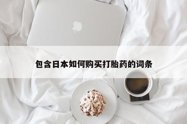 私人微信打胎药包含日本如何购买打胎药的词条
