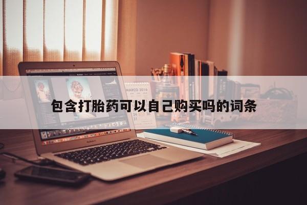 私人微信打胎药包含打胎药可以自己购买吗的词条